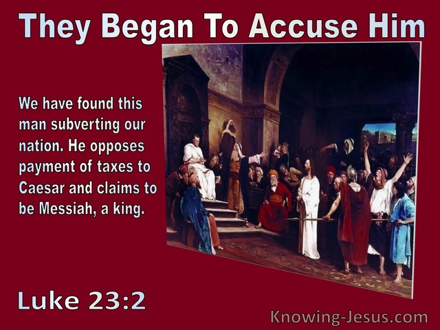 Luke 23:2 They Began To Accuse Him Sayind We Found This Man Subverting Our Nation (red)